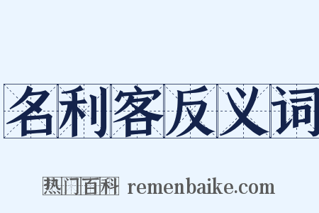 名利客反义词是什么意思的图片
